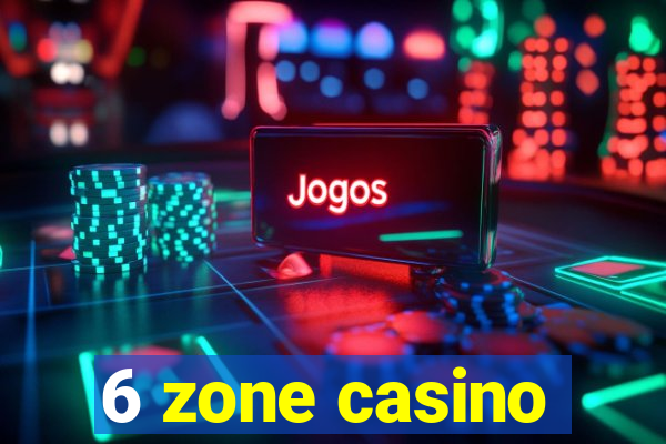 6 zone casino